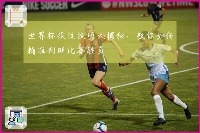 世界杯投注技巧大揭秘，教你如何精准判断比赛胜负