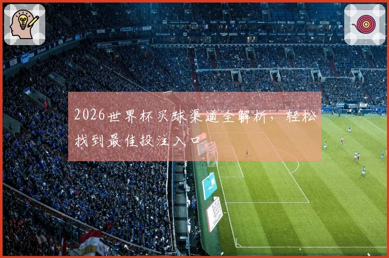 2026世界杯买球渠道全解析，轻松找到最佳投注入口