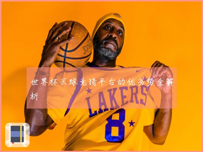 世界杯买球竞猜平台的优劣势全解析
