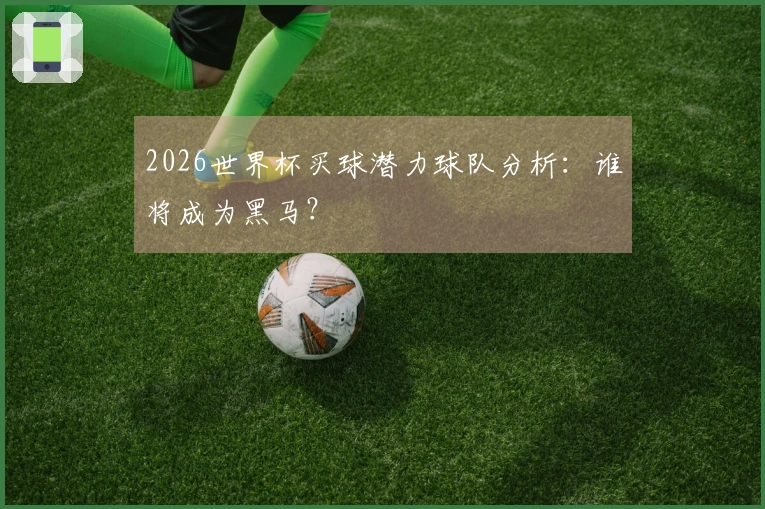 2026世界杯买球潜力球队分析：谁将成为黑马？