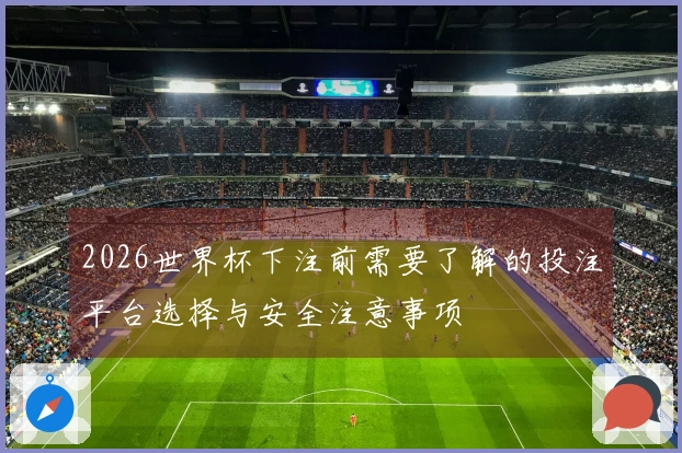 2026世界杯下注前需要了解的投注平台选择与安全注意事项