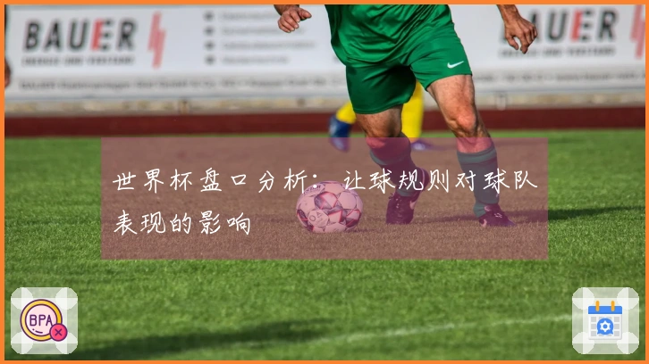 世界杯盘口分析：让球规则对球队表现的影响