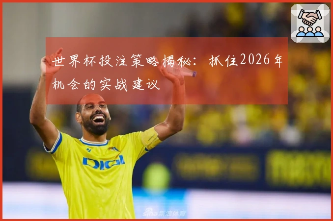 世界杯投注策略揭秘：抓住2026年机会的实战建议