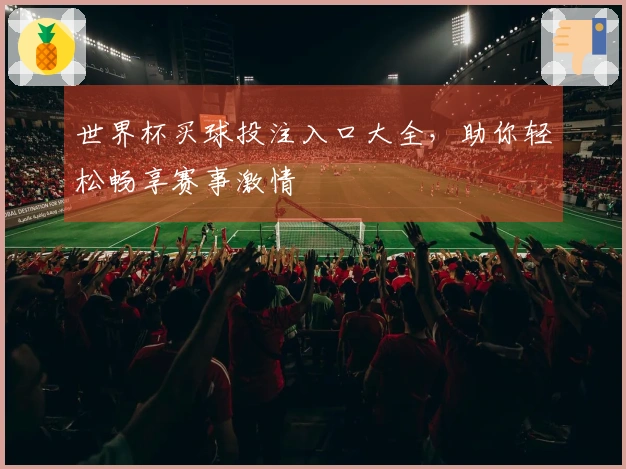 世界杯买球投注入口大全,助你轻松畅享赛事激情